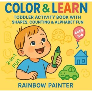 Painter, Rainbow Color & Learn: Toddler Activity Book with Shapes, Counting & Alphabet! 30+ Outlines (Vehicles, Animals, Toys) + Left-Page Learning Games for ages3-6: ... Colors, Numbers, and Letters While Coloring Painter, Rainbow Color & Learn: Toddler Activity Book with Shapes, Counting & Alphabet! 30+ Outlines (Vehicles, Animals, Toys) + Left-Page Learning Games for ages3-6: ... Colors, Numbers, and Letters While Coloring