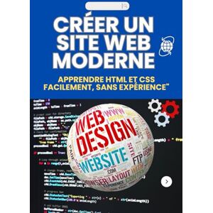 ab Créer un Site Web Moderne : Apprendre HTML et CSS Facilement, Sans Expérience": Le guide complet pour débuter dans le développement web moderne ab Créer un Site Web Moderne : Apprendre HTML et CSS Facilement, Sans Expérience": Le guide complet pour débuter dans le développement web moderne