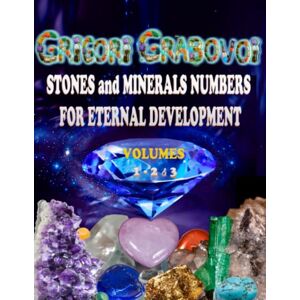 Grabovoi, Grigori Stones and Minerals Numbers for Eternal Development: Volumes. 1, 2 & 3 Grabovoi, Grigori Stones and Minerals Numbers for Eternal Development: Volumes. 1, 2 & 3