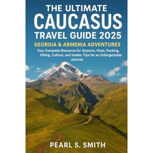 Pearl The Ultimate Caucasus Travel Guide 2025: Georgia & Armenia Adventures: Your Complete Resource for Airports, Visas, Packing, Hiking, Culture, and Insider Tips for an Unforgettable Journey Pearl The Ultimate Caucasus Travel Guide 2025: Georgia & Armenia Adventures: Your Complete Resource for Airports, Visas, Packing, Hiking, Culture, and Insider Tips for an Unforgettable Journey