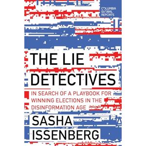 Issenberg, Sasha The Lie Detectives: In Search of a Playbook for Winning Elections in the Disinformation Age Issenberg, Sasha The Lie Detectives: In Search of a Playbook for Winning Elections in the Disinformation Age
