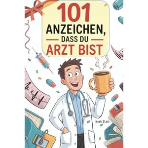 Stein, Noah 101 Anzeichen, dass du Arzt bist: Das witzige Geschenk mit skurrilen Momenten und verrückten Geschichten aus dem Medizin-Alltag Stein, Noah 101 Anzeichen, dass du Arzt bist: Das witzige Geschenk mit skurrilen Momenten und verrückten Geschichten aus dem Medizin-Alltag