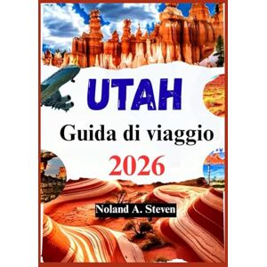 Steven, Noland A Utah Guida di viaggio 2026: Suggerimenti per esplorare i parchi nazionali di Canyonlands, Bryce Canyon, Zion, Arches e altro Steven, Noland A Utah Guida di viaggio 2026: Suggerimenti per esplorare i parchi nazionali di Canyonlands, Bryce Canyon, Zion, Arches e altro