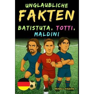 Fielding, Maxwell Unglaubliche Fakten über Batistuta, Totti, und Maldini Alter 6 bis 14: Alles für junge Fußballfans: Geschichten, Rekorde, Anekdoten und Quizze zum ... für Kinder: Fakten, Geschichten und Quizspaß) Fielding, Maxwell Unglaubliche Fakten über Batistuta, Totti, und Maldini Alter 6 bis 14: Alles für junge Fußballfans: Geschichten, Rekorde, Anekdoten und Quizze zum ... für Kinder: Fakten, Geschichten und Quizspaß)