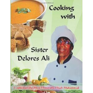 Ali, Delores Cooking With Sister Delores Ali: Basic Cooking Manual 1; Cook for the Most Honorable Elijah Muhammad Ali, Delores Cooking With Sister Delores Ali: Basic Cooking Manual 1; Cook for the Most Honorable Elijah Muhammad
