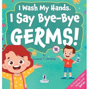 Christian, Suzanne T I Wash My Hands. I Say Bye-Bye Germs!: An Affirmation-Themed Toddler Book About Germs (Ages 2-4) (My Amazing Toddler Behavioral) Christian, Suzanne T I Wash My Hands. I Say Bye-Bye Germs!: An Affirmation-Themed Toddler Book About Germs (Ages 2-4) (My Amazing Toddler Behavioral)