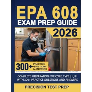 Prep, Precision Test EPA 608 Exam Prep Guide: Complete Preparation for Core, Type I, II, III with 300+ Practice Questions and Answers Prep, Precision Test EPA 608 Exam Prep Guide: Complete Preparation for Core, Type I, II, III with 300+ Practice Questions and Answers