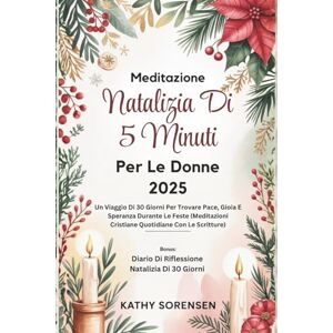 Sorensen, Kathy Meditazione Natalizia Di 5 Minuti Per Le Donne 2025: Un Viaggio Di 30 Giorni Per Trovare Pace, Gioia E Speranza Durante Le Feste (Meditazioni Cristiane Quotidiane Con Le Scritture) Sorensen, Kathy Meditazione Natalizia Di 5 Minuti Per Le Donne 2025: Un Viaggio Di 30 Giorni Per Trovare Pace, Gioia E Speranza Durante Le Feste (Meditazioni Cristiane Quotidiane Con Le Scritture)