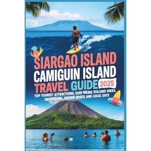 Delph, Charles S. Siargao Island and Camiguin Island Travel Guide 2025: Top Tourist Attractions, Surf Breaks, Volcano Hikes, Snorkeling, Hidden Spots and Local Eats Delph, Charles S. Siargao Island and Camiguin Island Travel Guide 2025: Top Tourist Attractions, Surf Breaks, Volcano Hikes, Snorkeling, Hidden Spots and Local Eats