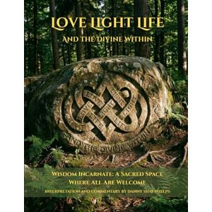Shay Phelps, Danny Love Light Life and the Divine Within: Wisdom Incarnate: A Sacred Space Where All Are Welcome Shay Phelps, Danny Love Light Life and the Divine Within: Wisdom Incarnate: A Sacred Space Where All Are Welcome