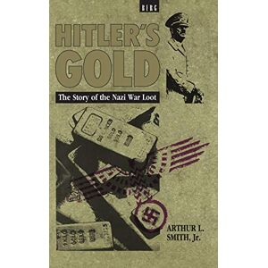 Smith, Arthur Hitler's Gold: The Story Of The Nazi War Loot Smith, Arthur Hitler's Gold: The Story Of The Nazi War Loot