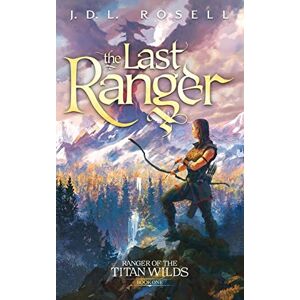 Rosell, J D L The Last Ranger: Ranger of the Titan Wilds, Book 1 Rosell, J D L The Last Ranger: Ranger of the Titan Wilds, Book 1