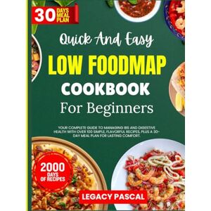 Pascal, Legacy Quick And Easy Low-FODMAP Diet Cookbook For Beginners: Your Complete Guide to Managing IBS and Digestive Health with Over 100 Simple, Flavorful Recipes, Plus a 30-Day Meal Plan for Lasting Comfort. Pascal, Legacy Quick And Easy Low-FODMAP Diet Cookbook For Beginners: Your Complete Guide to Managing IBS and Digestive Health with Over 100 Simple, Flavorful Recipes, Plus a 30-Day Meal Plan for Lasting Comfort.
