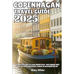 Wilder, Alden COPENHAGEN TRAVEL GUIDE 2025: Copenhagen Travel Guide 2025-2026: Explore Denmark’s Capital – Iconic Landmarks, Hidden Gems, Local Culture, Foodie Hotspots, & Practical Tips for an Unforgettable Trip Wilder, Alden COPENHAGEN TRAVEL GUIDE 2025: Copenhagen Travel Guide 2025-2026: Explore Denmark’s Capital – Iconic Landmarks, Hidden Gems, Local Culture, Foodie Hotspots, & Practical Tips for an Unforgettable Trip