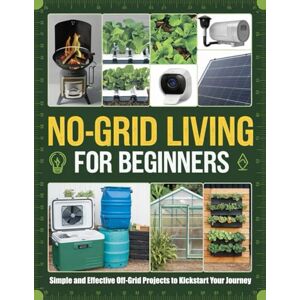 Dr Brittany Blackwell No-Grid Living for Beginners: Simple and Effective Off-Grid Projects to Kickstart Your Journey Dr Brittany Blackwell No-Grid Living for Beginners: Simple and Effective Off-Grid Projects to Kickstart Your Journey