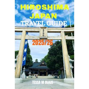 BLAZE, TESSA M HIROSHIMA JAPAN TRAVEL GUIDE 2025/26: A Journey Through Peace, History, and Heart” BLAZE, TESSA M HIROSHIMA JAPAN TRAVEL GUIDE 2025/26: A Journey Through Peace, History, and Heart”