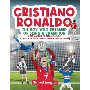 Langdon, Michael Cristiano Ronaldo The Boy Who Dreamed of Being a Champion Langdon, Michael Cristiano Ronaldo The Boy Who Dreamed of Being a Champion