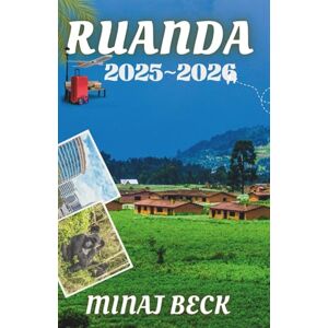Beck, Minaj RUANDA REISEFÜHRER 2025-2026: Entdecken Sie das Herz Afrikas mit offenen Augen und offenem Herzen Beck, Minaj RUANDA REISEFÜHRER 2025-2026: Entdecken Sie das Herz Afrikas mit offenen Augen und offenem Herzen