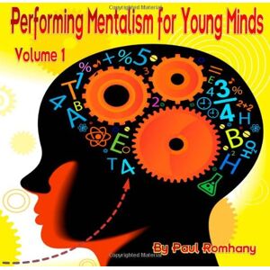 Romhany, Paul Performing Mentalism for Young Minds: Professional Guide for Mentalists and Magicians: Volume 1 Romhany, Paul Performing Mentalism for Young Minds: Professional Guide for Mentalists and Magicians: Volume 1