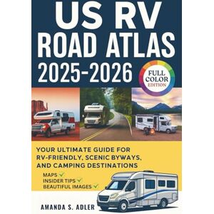 S. Adler, Amanda US RV Road Atlas 2025-2026: Your Ultimate Guide for RV-Friendly, Scenic Byways, and Camping Destination S. Adler, Amanda US RV Road Atlas 2025-2026: Your Ultimate Guide for RV-Friendly, Scenic Byways, and Camping Destination