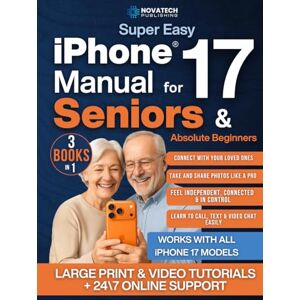 Publishing, NovaTech Super Easy iPhone 17 Manual for Seniors & Absolute Beginners: Learn How to Turn On, Set Up, and Use Your iPhone 17 Step by Step Large-Print Guide With Video Lessons to Stay Connected & Independent Publishing, NovaTech Super Easy iPhone 17 Manual for Seniors & Absolute Beginners: Learn How to Turn On, Set Up, and Use Your iPhone 17 Step by Step Large-Print Guide With Video Lessons to Stay Connected & Independent