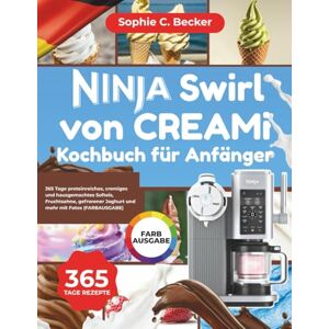 Becker Ninja Swirl von CREAMi Kochbuch für Anfänger: 365 Tage proteinreiches, cremiges und hausgemachtes Softeis, Fruchtsahne, gefrorener Joghurt und mehr mit Fotos (FARBAUSGABE) Becker Ninja Swirl von CREAMi Kochbuch für Anfänger: 365 Tage proteinreiches, cremiges und hausgemachtes Softeis, Fruchtsahne, gefrorener Joghurt und mehr mit Fotos (FARBAUSGABE)