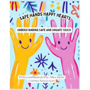 Adams B.A., Mrs. Athia K. SAFE HANDS HAPPY HEARTS: Understanding Safe Touch, Unsafe Touch Adams B.A., Mrs. Athia K. SAFE HANDS HAPPY HEARTS: Understanding Safe Touch, Unsafe Touch