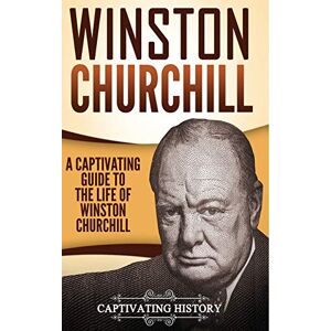 History, Captivating Winston Churchill: A Captivating Guide to the Life of Winston Churchill (Biographies) History, Captivating Winston Churchill: A Captivating Guide to the Life of Winston Churchill (Biographies)