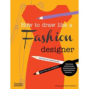 Joicey, Celia How to Draw Like a Fashion Designer: Inspirational Sketchbooks Tips from Top Designers Joicey, Celia How to Draw Like a Fashion Designer: Inspirational Sketchbooks Tips from Top Designers