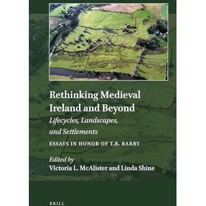 Rethinking Medieval Ireland and Beyond: Lifecycles, Landscapes, and Settlements, Essays in Honor of T.B. Barry: 23 (Explorations in Medieval Culture, 23) Rethinking Medieval Ireland and Beyond: Lifecycles, Landscapes, and Settlements, Essays in Honor of T.B. Barry: 23 (Explorations in Medieval Culture, 23)