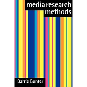 Gunter, Barrie Media Research Methods: Measuring Audiences, Reactions and Impact Gunter, Barrie Media Research Methods: Measuring Audiences, Reactions and Impact