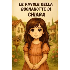 Moons, G. C. Le Favole della Buonanotte di CHIARA: Le Magiche avventure di Chiara. Fiabe della Buonanotte educative da leggere prima di andare a dormire. Edizione a Colori. Versione Alternativa dedicata a Chiara Moons, G. C. Le Favole della Buonanotte di CHIARA: Le Magiche avventure di Chiara. Fiabe della Buonanotte educative da leggere prima di andare a dormire. Edizione a Colori. Versione Alternativa dedicata a Chiara