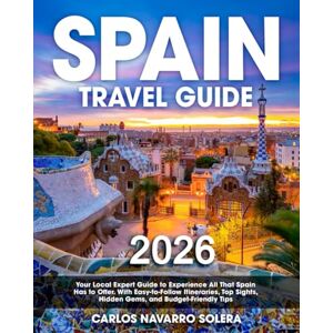 Navarro Solera, Carlos Spain Travel Guide: Your Local Expert Guide to Experience All That Spain Has to Offer With Easy-to-Follow Itineraries, Top Sights, Hidden Gems, and Budget-Friendly Tips Navarro Solera, Carlos Spain Travel Guide: Your Local Expert Guide to Experience All That Spain Has to Offer With Easy-to-Follow Itineraries, Top Sights, Hidden Gems, and Budget-Friendly Tips