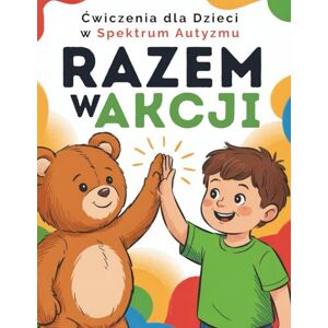 Bloom, Spectrum Razem w Akcji – Ćwiczenia dla Dzieci w Spektrum Autyzmu: Pierwsze spojrzenie na autyzm poprzez ruch, zabawę i pozytywne wzmocnienie Bloom, Spectrum Razem w Akcji – Ćwiczenia dla Dzieci w Spektrum Autyzmu: Pierwsze spojrzenie na autyzm poprzez ruch, zabawę i pozytywne wzmocnienie