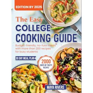 Rivers, Maya The Easy College Cooking Guide: Budget-friendly, no-fuss meals with more than 200 recipes for busy students Rivers, Maya The Easy College Cooking Guide: Budget-friendly, no-fuss meals with more than 200 recipes for busy students
