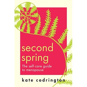 Codrington, Kate Second Spring: The ultimate self-care guide to help you through menopause Codrington, Kate Second Spring: The ultimate self-care guide to help you through menopause