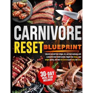 Price, Logan Carnivore Reset Blueprint: Liberate Yourself from Fatigue, Weight Gain, and Food Confusion with a Meat-Based System to Restore Energy, Lose Weight, and Take Back Control of Your Body and Mind Price, Logan Carnivore Reset Blueprint: Liberate Yourself from Fatigue, Weight Gain, and Food Confusion with a Meat-Based System to Restore Energy, Lose Weight, and Take Back Control of Your Body and Mind