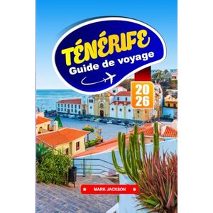 Jackson TÉNÉRIFE GUIDE DE VOYAGE 2026: Paysages volcaniques, villes côtières et cuisine locale aux îles Canaries Jackson TÉNÉRIFE GUIDE DE VOYAGE 2026: Paysages volcaniques, villes côtières et cuisine locale aux îles Canaries