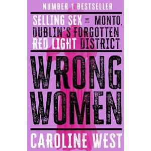 West, Dr Caroline Wrong Women: Selling Sex in Monto, Dublin's Forgotten Red Light District SHORTLISTED FOR THE IRISH BOOK AWARDS 2025 West, Dr Caroline Wrong Women: Selling Sex in Monto, Dublin's Forgotten Red Light District SHORTLISTED FOR THE IRISH BOOK AWARDS 2025