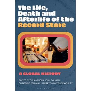 Life, Death, and Afterlife of the Record Store, The: A Global History Life, Death, and Afterlife of the Record Store, The: A Global History