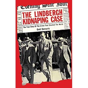 Demaris, Ovid The Lindbergh Kidnapping Case: The True Story of the Crime that Shocked the World Demaris, Ovid The Lindbergh Kidnapping Case: The True Story of the Crime that Shocked the World
