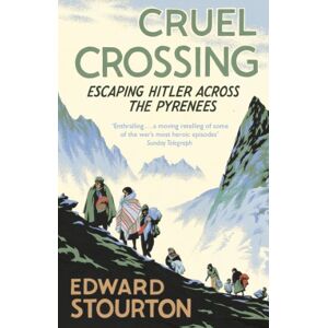 Stourton, Edward Cruel Crossing: Escaping Hitler Across the Pyrenees Stourton, Edward Cruel Crossing: Escaping Hitler Across the Pyrenees