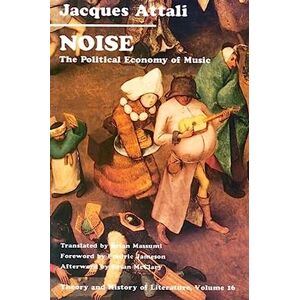 Attali, Jacques Noise: The Political Economy of Music: 16 (Theory and History of Literature) Attali, Jacques Noise: The Political Economy of Music: 16 (Theory and History of Literature)