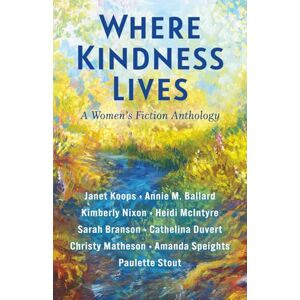 Koops, Janet Where Kindness Lives: A Women's Fiction Anthology Koops, Janet Where Kindness Lives: A Women's Fiction Anthology