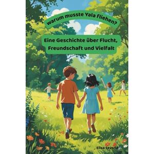 Severin Warum musste Yala fliehen?: Eine Geschichte über Flucht, Freundschaft und Vielfalt Severin Warum musste Yala fliehen?: Eine Geschichte über Flucht, Freundschaft und Vielfalt