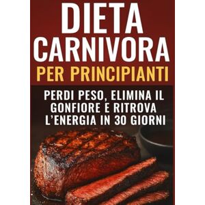 canonaco, pietro Dieta Carnivora per Principianti: PERDI PESO, ELIMINA IL GONFIORE E RITROVA L'ENERGIA IN 30 GIORNI canonaco, pietro Dieta Carnivora per Principianti: PERDI PESO, ELIMINA IL GONFIORE E RITROVA L'ENERGIA IN 30 GIORNI