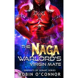 O'Connor, Robin The Naga Warlord's Virgin Mate: A Sci-Fi Monster Romance: 3 (Serpents of Serant) O'Connor, Robin The Naga Warlord's Virgin Mate: A Sci-Fi Monster Romance: 3 (Serpents of Serant)