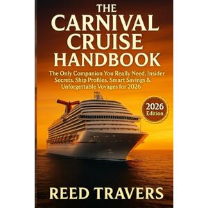 Travers, Reed The Carnival Cruise Handbook: The Only Companion You Really Need, Insider Secrets, Ship Profiles, Smart Savings & Unforgettable Voyages for 2026 Travers, Reed The Carnival Cruise Handbook: The Only Companion You Really Need, Insider Secrets, Ship Profiles, Smart Savings & Unforgettable Voyages for 2026