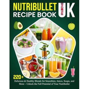 Kensington Nutribullet Recipe Book UK: 220+ Delicious & Healthy Blends for Smoothies, Juices, Soups, and More – Unlock the Full Potential of Your Nutribullet Kensington Nutribullet Recipe Book UK: 220+ Delicious & Healthy Blends for Smoothies, Juices, Soups, and More – Unlock the Full Potential of Your Nutribullet