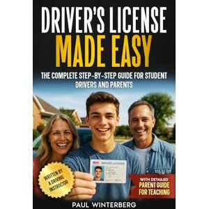 Winterberg, Paul Driver’s License Made Easy: A Complete Step-by-Step Guide for Student Drivers and Parents Winterberg, Paul Driver’s License Made Easy: A Complete Step-by-Step Guide for Student Drivers and Parents